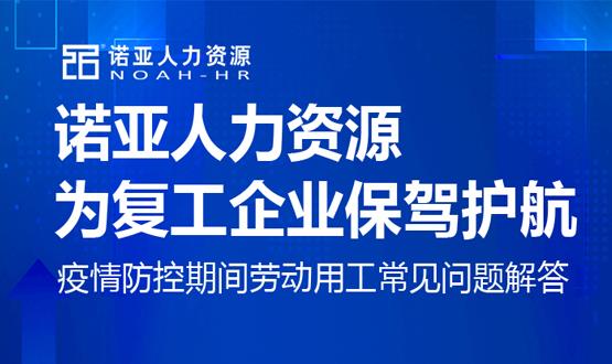 諾亞人力資源為復(fù)工企業(yè)保駕護(hù)航！疫情防控期間勞動(dòng)用工常見(jiàn)問(wèn)題解答（五）