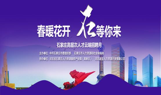 春暖花開，石等你來！石家莊市啟動(dòng)“‘石’在等你”高層次人才云端招聘月活動(dòng)